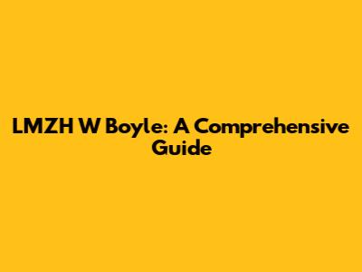 LMZH W Boyle: A Comprehensive Guide