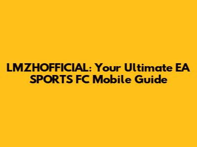 LMZHOFFICIAL: Your Ultimate EA SPORTS FC Mobile Guide