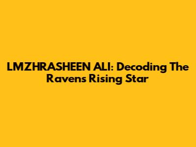 LMZHRASHEEN ALI: Decoding The Ravens' Rising Star
