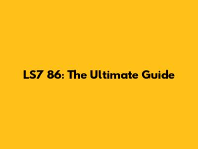 LS7 86: The Ultimate Guide
