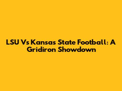 LSU Vs Kansas State Football: A Gridiron Showdown