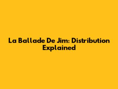 La Ballade De Jim: Distribution Explained