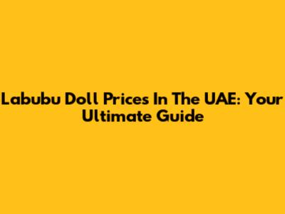 Labubu Doll Prices In The UAE: Your Ultimate Guide