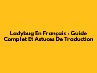 Ladybug En Français : Guide Complet Et Astuces De Traduction