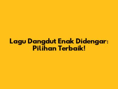 Lagu Dangdut Enak Didengar: Pilihan Terbaik!