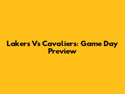 Lakers Vs Cavaliers: Game Day Preview
