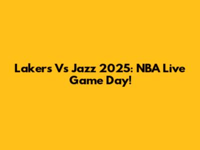 Lakers Vs Jazz 2025: NBA Live Game Day!