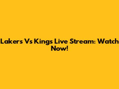 Lakers Vs Kings Live Stream: Watch Now!