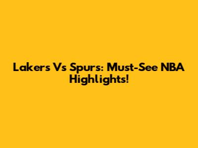 Lakers Vs Spurs: Must-See NBA Highlights!