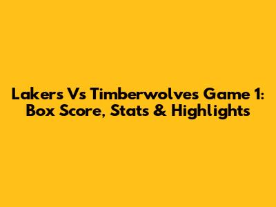 Lakers Vs Timberwolves Game 1: Box Score, Stats & Highlights