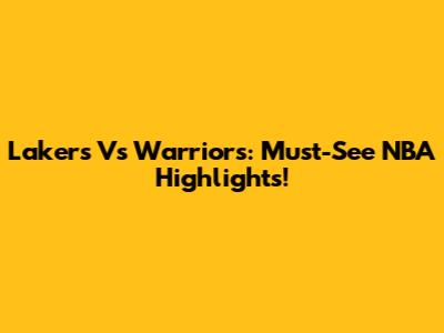 Lakers Vs Warriors: Must-See NBA Highlights!