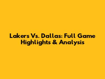Lakers Vs. Dallas: Full Game Highlights & Analysis