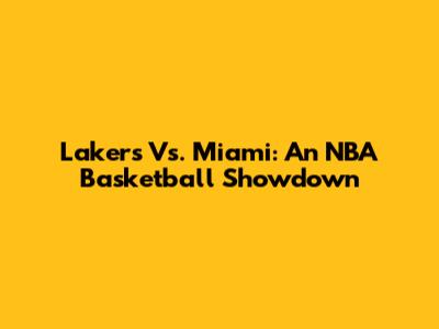 Lakers Vs. Miami: An NBA Basketball Showdown