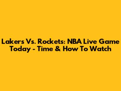 Lakers Vs. Rockets: NBA Live Game Today - Time & How To Watch