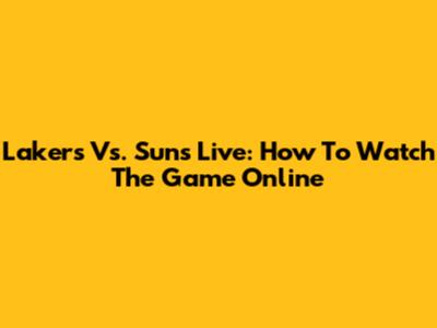 Lakers Vs. Suns Live: How To Watch The Game Online
