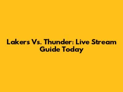 Lakers Vs. Thunder: Live Stream Guide Today