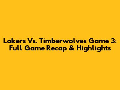 Lakers Vs. Timberwolves Game 3: Full Game Recap & Highlights