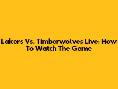 Lakers Vs. Timberwolves Live: How To Watch The Game