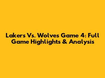 Lakers Vs. Wolves Game 4: Full Game Highlights & Analysis