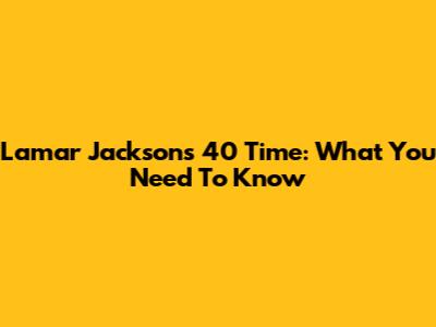 Lamar Jackson's 40 Time: What You Need To Know