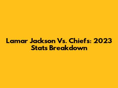 Lamar Jackson Vs. Chiefs: 2023 Stats Breakdown