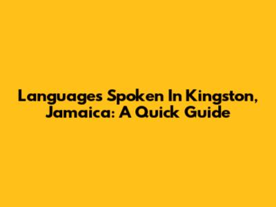 Languages Spoken In Kingston, Jamaica: A Quick Guide