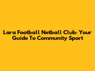 Lara Football Netball Club: Your Guide To Community Sport