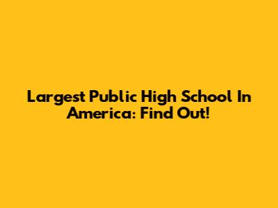 Largest Public High School In America: Find Out!