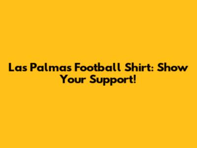 Las Palmas Football Shirt: Show Your Support!