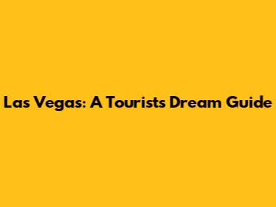 Las Vegas: A Tourist's Dream Guide