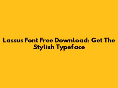 Lassus Font Free Download: Get The Stylish Typeface