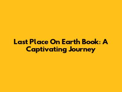 Last Place On Earth Book: A Captivating Journey