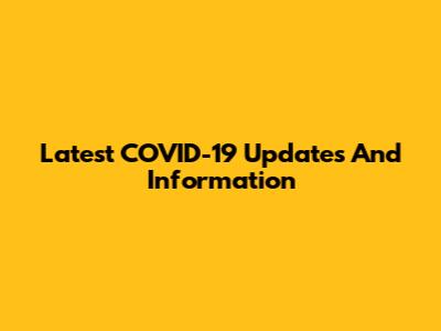 Latest COVID-19 Updates And Information