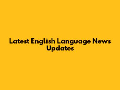 Latest English Language News Updates