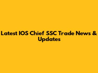 Latest IOS Chief SSC Trade News & Updates