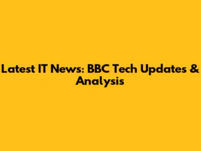 Latest IT News: BBC Tech Updates & Analysis