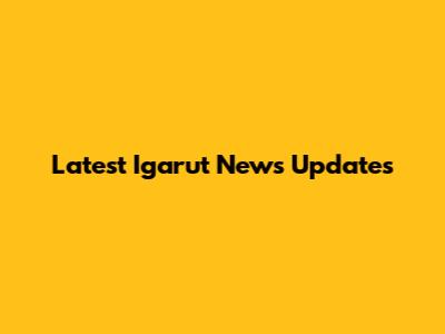 Latest Igarut News Updates