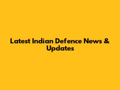Latest Indian Defence News & Updates