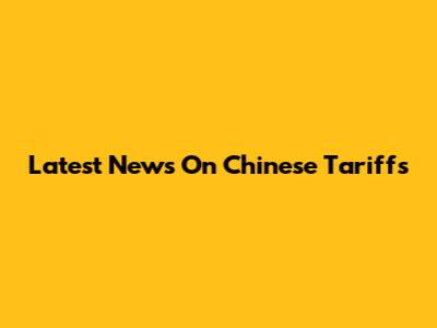 Latest News On Chinese Tariffs