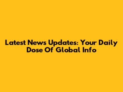 Latest News Updates: Your Daily Dose Of Global Info