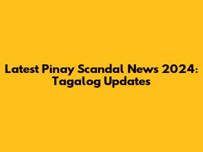 Latest Pinay Scandal News 2024: Tagalog Updates