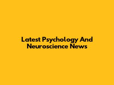 Latest Psychology And Neuroscience News