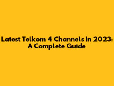 Latest Telkom 4 Channels In 2023: A Complete Guide