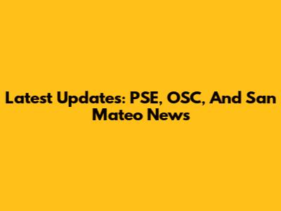 Latest Updates: PSE, OSC, And San Mateo News