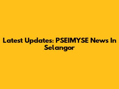 Latest Updates: PSEIMYSE News In Selangor