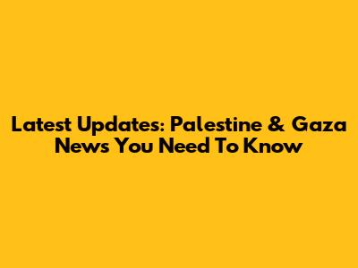 Latest Updates: Palestine & Gaza News You Need To Know