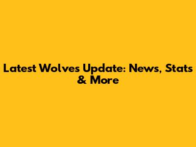 Latest Wolves Update: News, Stats & More