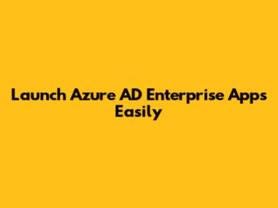 Launch Azure AD Enterprise Apps Easily