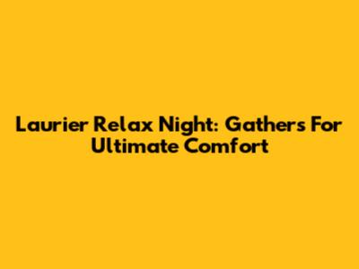 Laurier Relax Night: Gathers For Ultimate Comfort