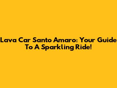 Lava Car Santo Amaro: Your Guide To A Sparkling Ride!